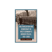 Boydell & Brewer Ltd Militarization and Democracy in West Germany's Border Police, 1951-2005 (inbunden, eng)