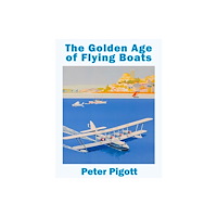 SunRise Publishing Ltd The Golden Age of Flying Boats (inbunden, eng)