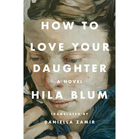 Hila Blum How to Love Your Daughter (inbunden, eng)