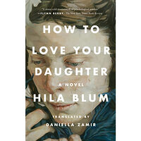 Hila Blum How to Love Your Daughter: A Novel (häftad, eng)