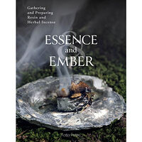 Katja Peters Essence and Ember: Gathering and Preparing Herbal, Resin, and Wood Incense (inbunden, eng)