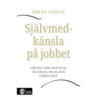 Sofia Viotti Självmedkänsla på jobbet : för dig som tröttnat på stress, press och otrygghet (inbunden)