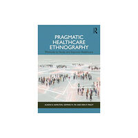 Taylor & francis ltd Pragmatic Healthcare Ethnography (häftad, eng)