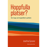 Josefina Syssner Hoppfulla platser? : om hopp och hoppfullhet i periferin (inbunden)