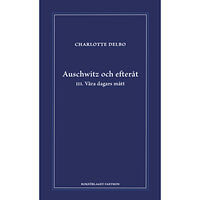 Charlotte Delbo Auschwitz och efteråt III, Våra dagars mått (inbunden)