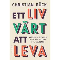 Christian Rück Ett liv värt att leva : varför självmord blev människans följeslagare (inbunden)