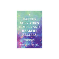 Xlibris Us A Cancer Survivor's Simple and Healthy Recipes (inbunden, eng)