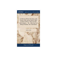 Gale Ecco, Print Editions A Collection of Private Devotions, in the Practice of the Ancient Church, Called the Hours of Prayer. Taken out of the H...