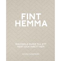 Kevin Florström Fint hemma : din enkla guide till ett rent och inrett hem (inbunden)