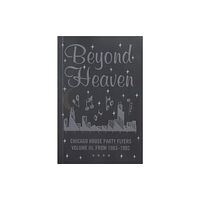 Almighty & Insane Books Beyond Heaven: Chicago House Party Flyers Volume III, From 1983-1992 (häftad, eng)