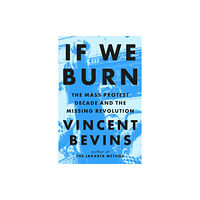 Headline Publishing Group If We Burn: The Mass Protest Decade and the Missing Revolution (häftad, eng)