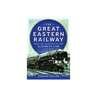 Pen & Sword Books Ltd The Great Eastern Railway - From the Grouping to the Elizabeth Line 1923-2023 (inbunden, eng)