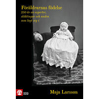 Maja Larsson Föräldrarnas födelse : 250 år av experter, släktingar och andra som lagt sig i (inbunden)