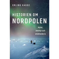 Erling Kagge Historien om Nordpolen : myter, äventyr och smältande is (inbunden)