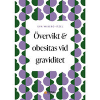 Eva Wiberg-Itzel Övervikt och obesitas vid graviditet (häftad)