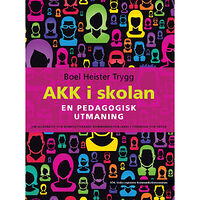 Boel Heister Trygg AKK i skolan : en pedagogisk utmaning - om alternativ och kompletterande kommunikation (AKK) i förskola och skola (häfta...