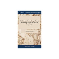 Gale Ecco, Print Editions The History of Modern Europe. With an Account of the Decline and Fall of the Roman Empire (inbunden, eng)
