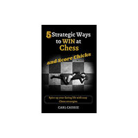 Carl Vernon Sherwood 5 Strategic Ways to WIN at Chess and Score Chicks (häftad, eng)