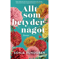 Sonja Rundgren Allt som betyder något (inbunden)