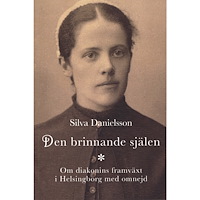 Silva Danielsson Den brinnande själen : om diakonins framväxt i Helsingborg med omnejd (bok, danskt band)