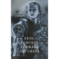 Sanja Särman Feng Yongxus förmåga att gråta (inbunden)