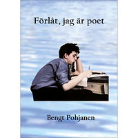 Bengt Pohjanen Förlåt, jag är poet (inbunden)