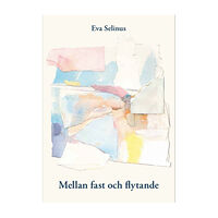 Eva Selinus Mellan fast och flytande (inbunden)