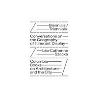 Columbia Books on Architecture and the City Biennials/Triennials – Conversations on the Geography of Itinerant Display (häftad, eng)