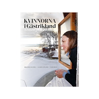 Malena Hilding Kvinnorna i Gästrikland : en reportagebok om vår tids historia (inbunden)