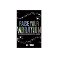 Kyle Gray Raise your vibration - 111 practices to increase your spiritual connection (häftad, eng)