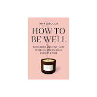 Amy Larocca How to Be Well (häftad, eng)