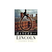The History Press Ltd Hanged at Lincoln (häftad, eng)