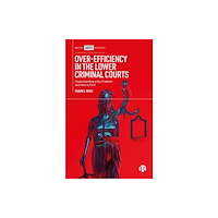 Bristol University Press Over-Efficiency in the Lower Criminal Courts (inbunden, eng)