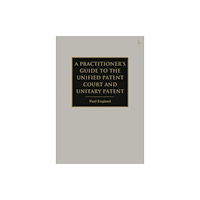 Bloomsbury Publishing PLC A Practitioner's Guide to the Unified Patent Court and Unitary Patent (inbunden, eng)