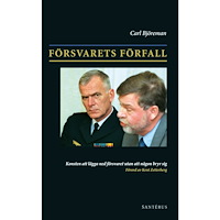 Carl Björeman Försvarets förfall : konsten att lägga ner försvaret utan att någon bryr sig (häftad)