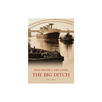 The History Press Ltd The Big Ditch: Manchester's Ship Canal (häftad, eng)