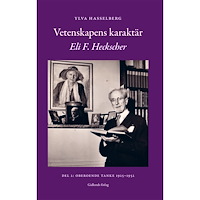 Ylva Hasselberg Vetenskapens karaktär : Eli F. Heckscher. Del 2, Oberoende tanke 1925-1952 (inbunden)