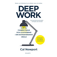 Cal Newport Deep Work : hur du finner fokus och djupjobbar i en distraherande värld - strategier för kontroll, mindre stress och dig...