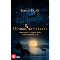 Johan Eklöf Mörkermanifestet : om artificiellt ljus och hotet mot en ursprunglig rytm (pocket)