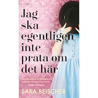 Sara Beischer Jag ska egentligen inte prata om det här (pocket)