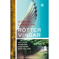 Göran Larsson Rötter och vingar : Att leva sannare, modigare och helare (häftad)