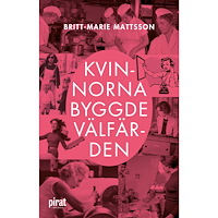 Britt-Marie Mattsson Kvinnorna byggde välfärden (pocket)