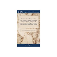 Gale Ecco, Print Editions The Trial of Count Struensee, Late Prime Minister to the King of Denmark, Before the Royal Commission of Inquisition, at...