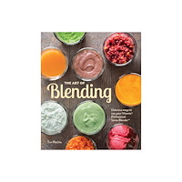Weldon Owen The Art of Blending: Delicious Ways to Use Your Vitamix Pro (inbunden, eng)