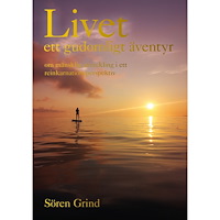 Sören Grind Livet : ett  gudomligt äventyr : om mänsklig utveckling i ett reinkarnationsperspektiv (inbunden)