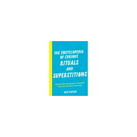 Arie Kaplan The Encyclopedia of Curious Rituals and Superstitions: Ancient and Remarkable Traditions That Will Captivate Your Mind (...