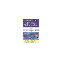 Steven J. Bock Natural Relief for Your Child's Asthma: A Guide to Controlling Symptoms & Reducing Your Child's Dependence on Drugs (häf...