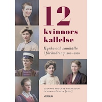 Verbum AB 12 kvinnors kallelse : kyrka och samhälle i förändring 1910-1950 (häftad)