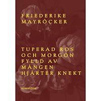 Frederike Mayröcker Tuperad ros och morgon fylld av mången hjärter knekt (bok, danskt band)