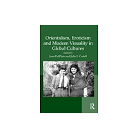 Taylor & francis ltd Orientalism, Eroticism and Modern Visuality in Global Cultures (inbunden, eng)